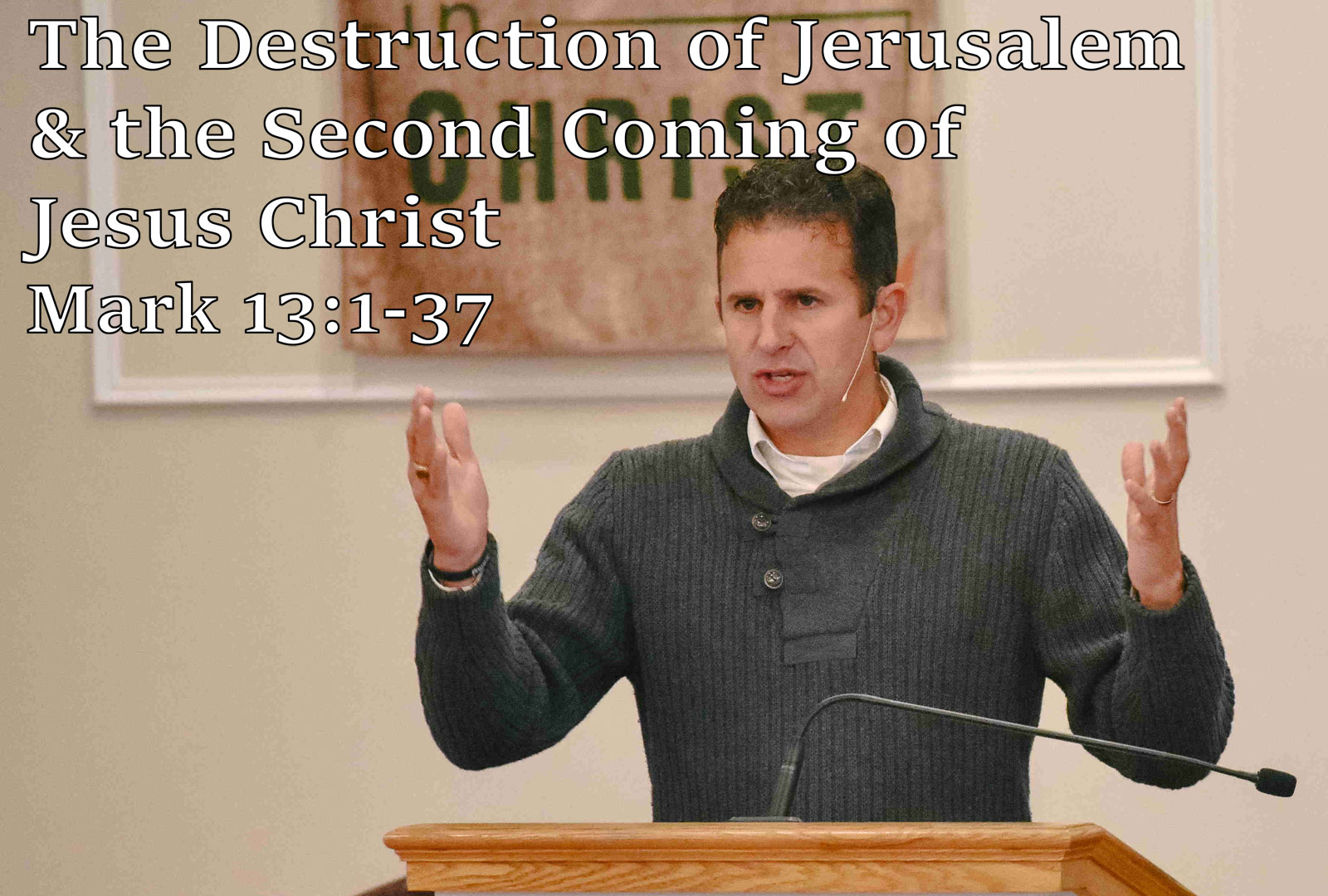 The Destruction of Jerusalem & the Second Coming of Jesus Christ, Mark 13:1-37