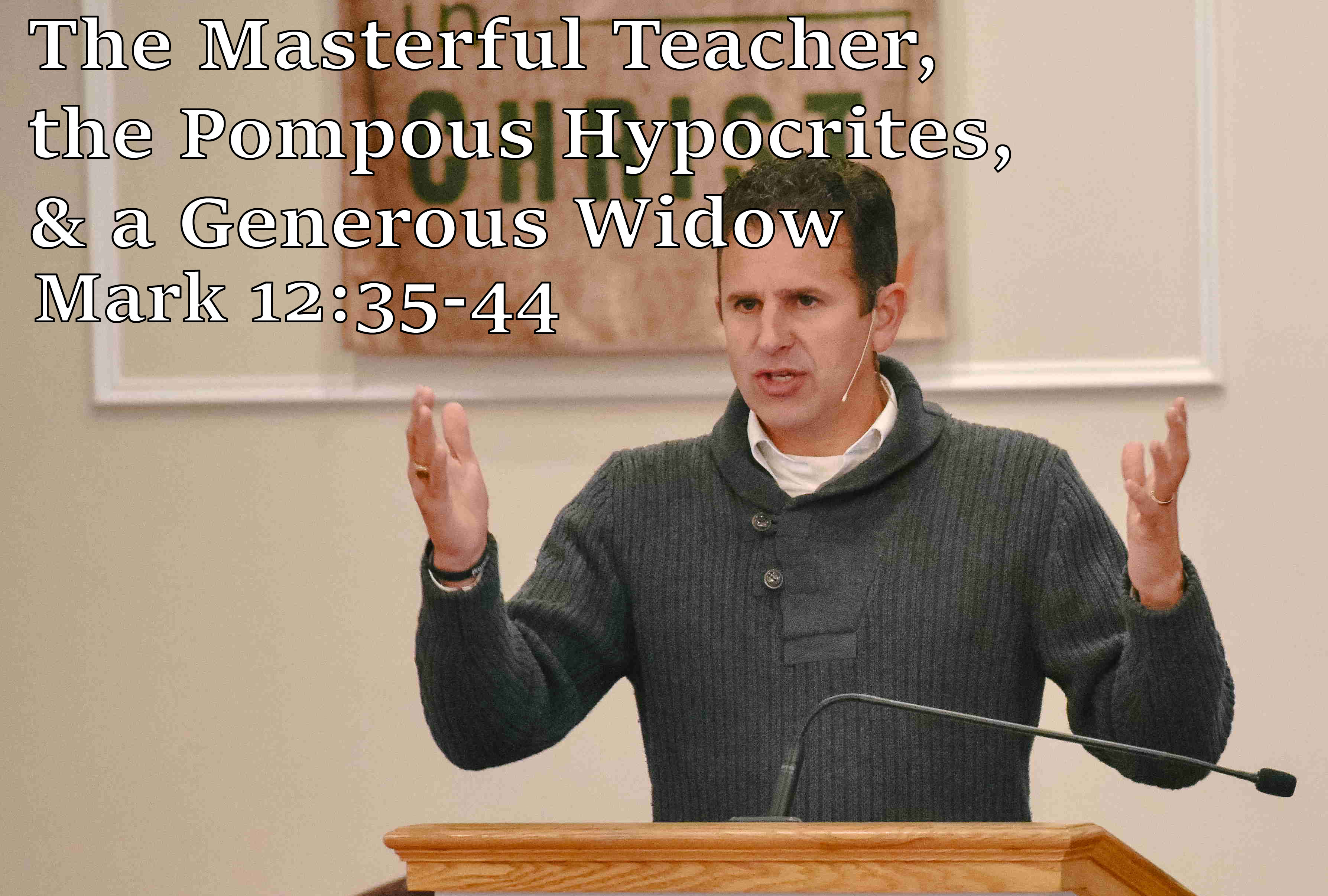 The Masterful Teacher, the Pompous Hypocrites, & a Generous Widow, Mark 12:35-44