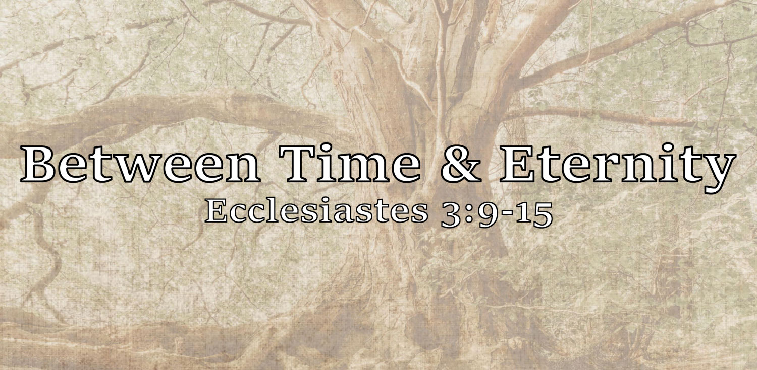 Between Time & Eternity, Ecclesiastes 3:9-15 - Pastor Josh Miller