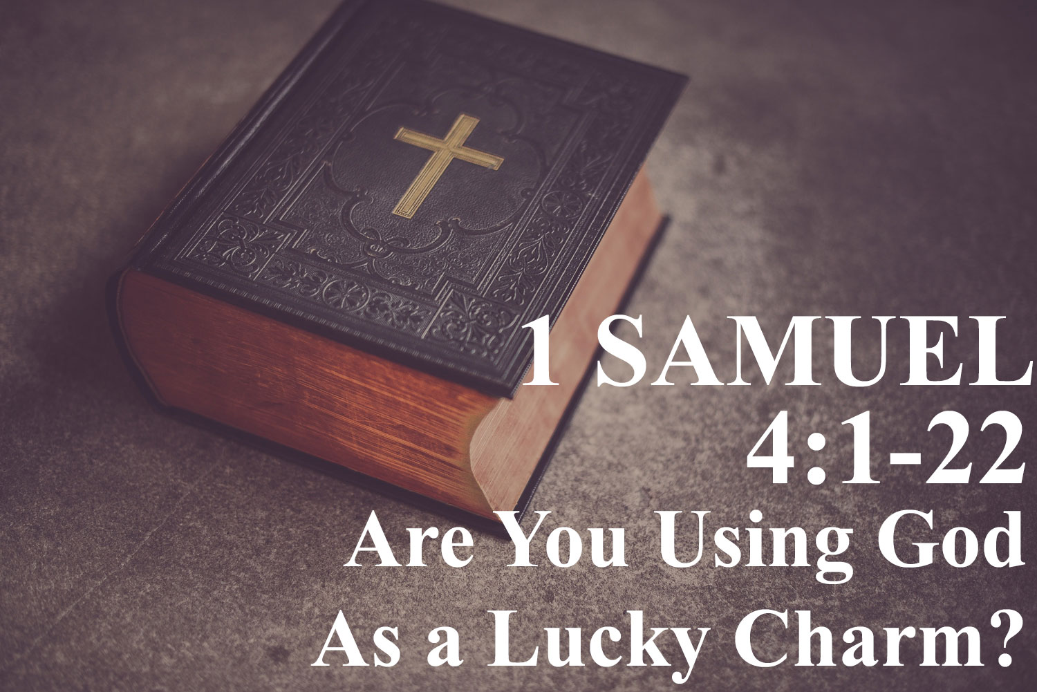 Are You Using God As a Lucky Charm? 1 Samuel 4:1-22 - Pastor Josh Miller