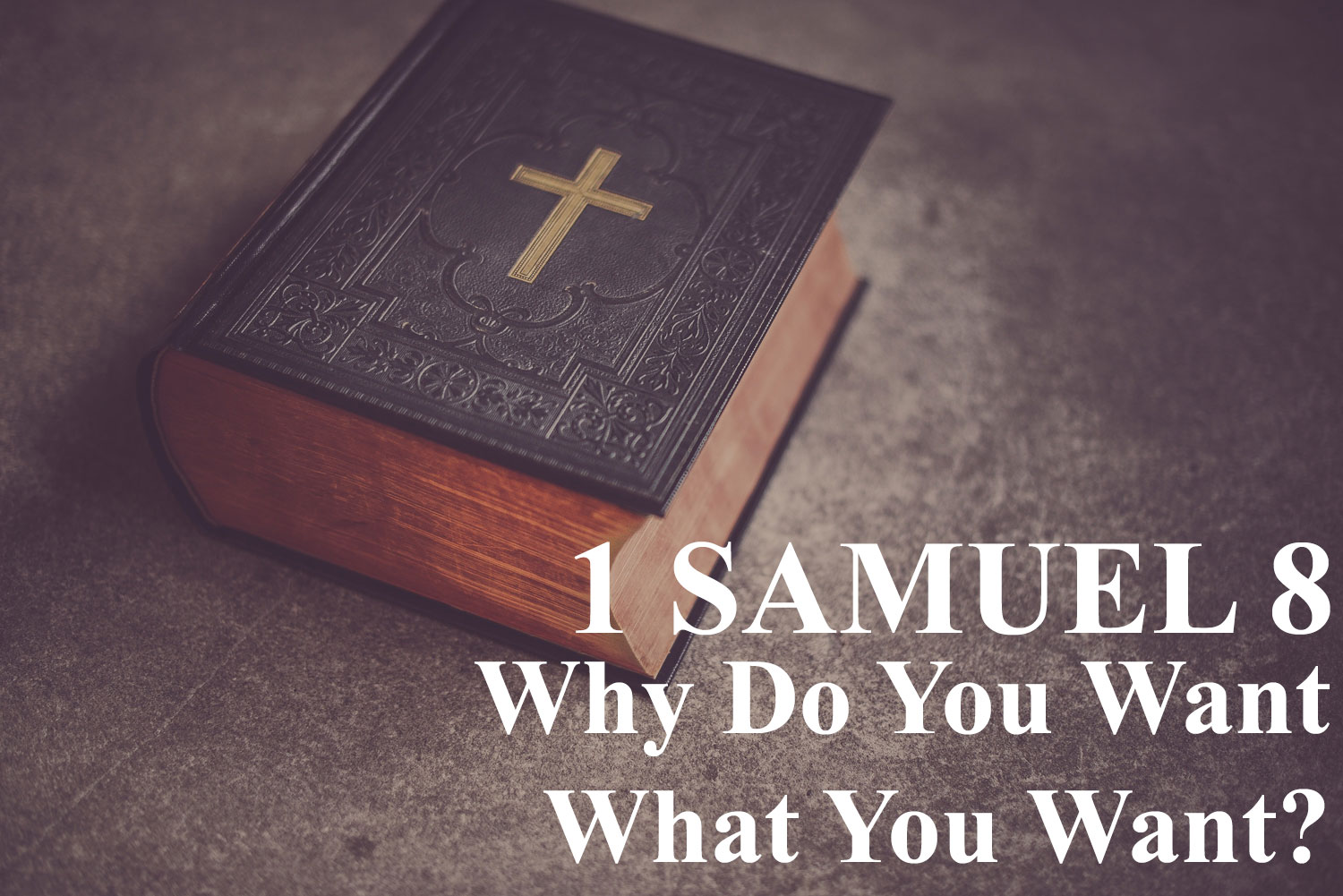 Why Do You Want What You Want? 1 Samuel 8 - Pastor Josh Miller Why Do You Want What You Want? 1 Samuel 8 - Pastor Josh Miller