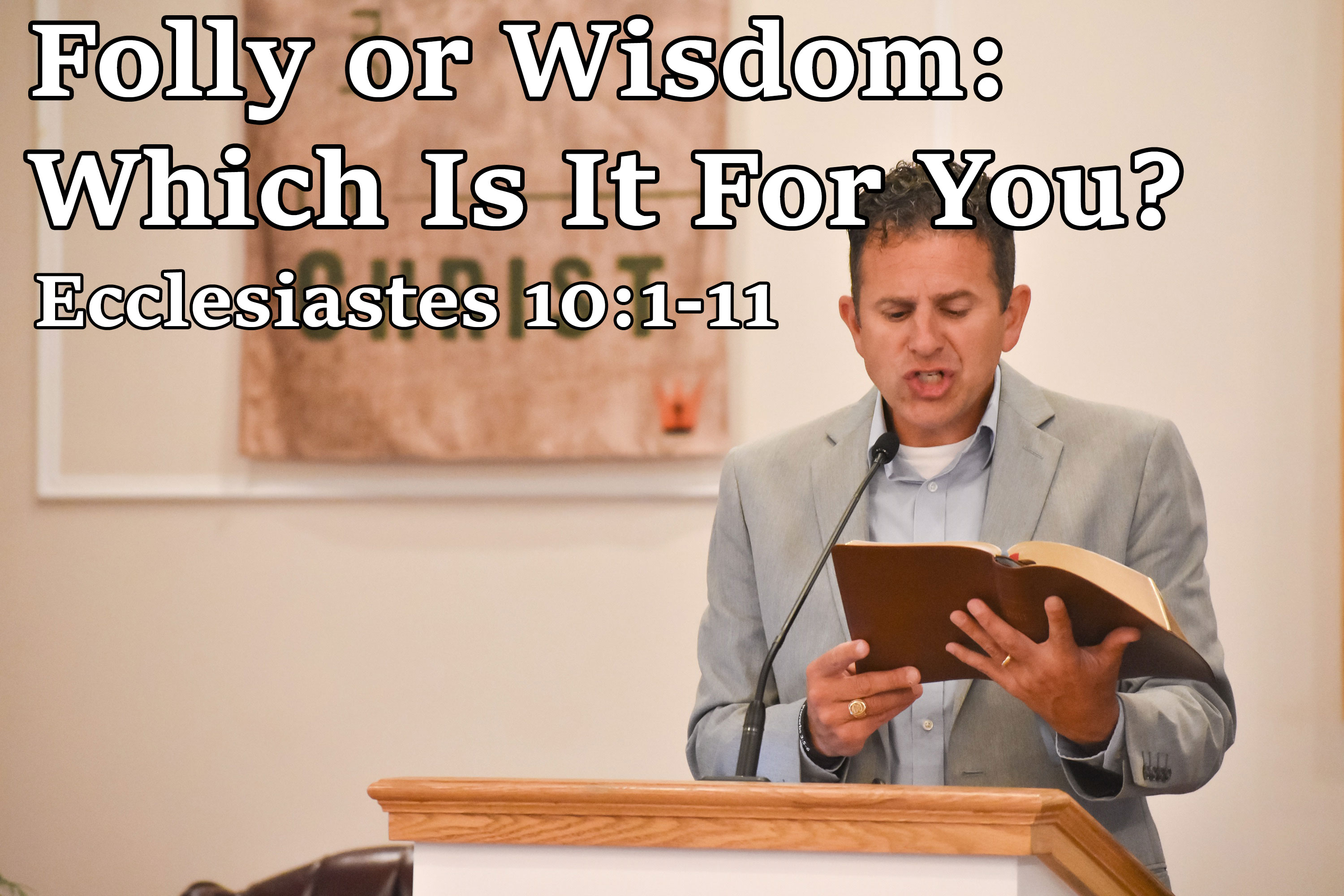 Folly or Wisdom: Which Is It For You? Ecclesiastes 10:1-11 - Pastor Josh Miller