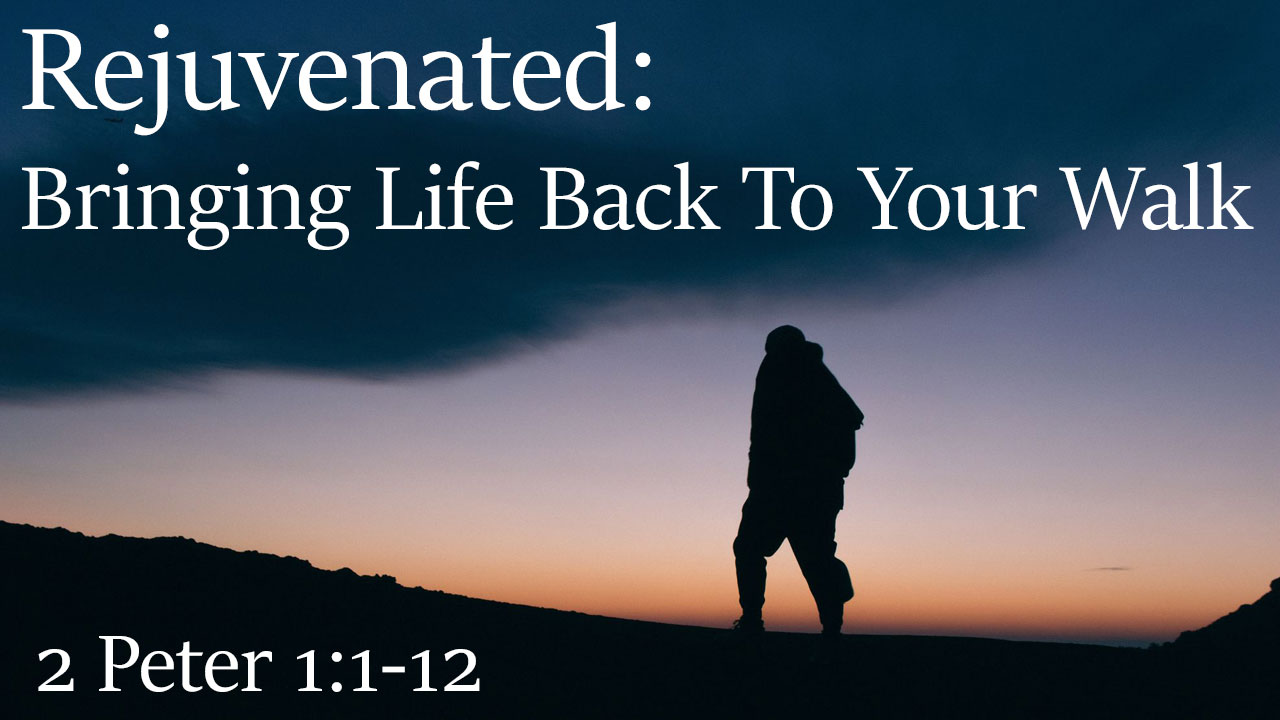 Rejuvenated: Bringing Life Back To Your Walk, 2 Peter 1:1-12 - Brother Brian Baker