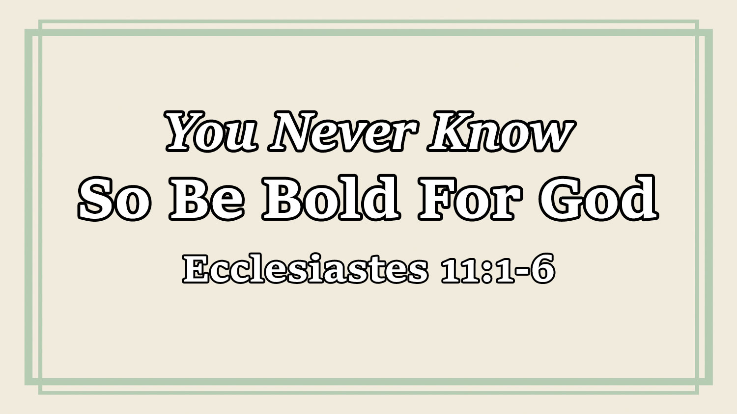 You Never Know So Be Bold For God, Ecclesiastes 11:1-6 - Pastor Josh Miller