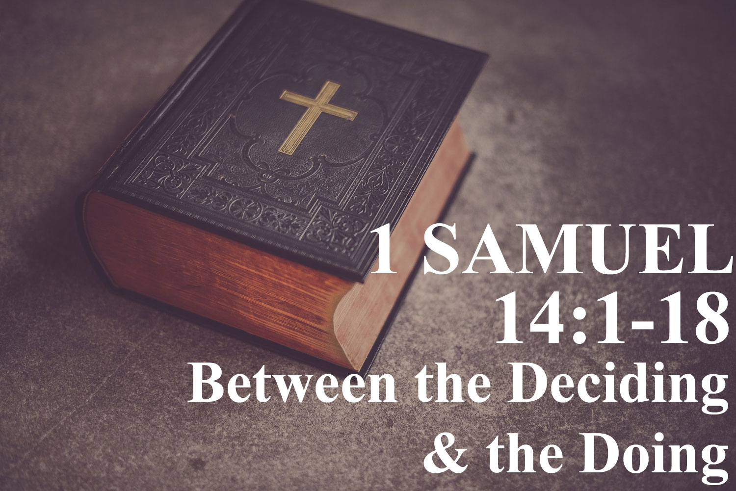 Between the Deciding & the Doing, 1 Samuel 14:1-18 - Pastor Josh Miller