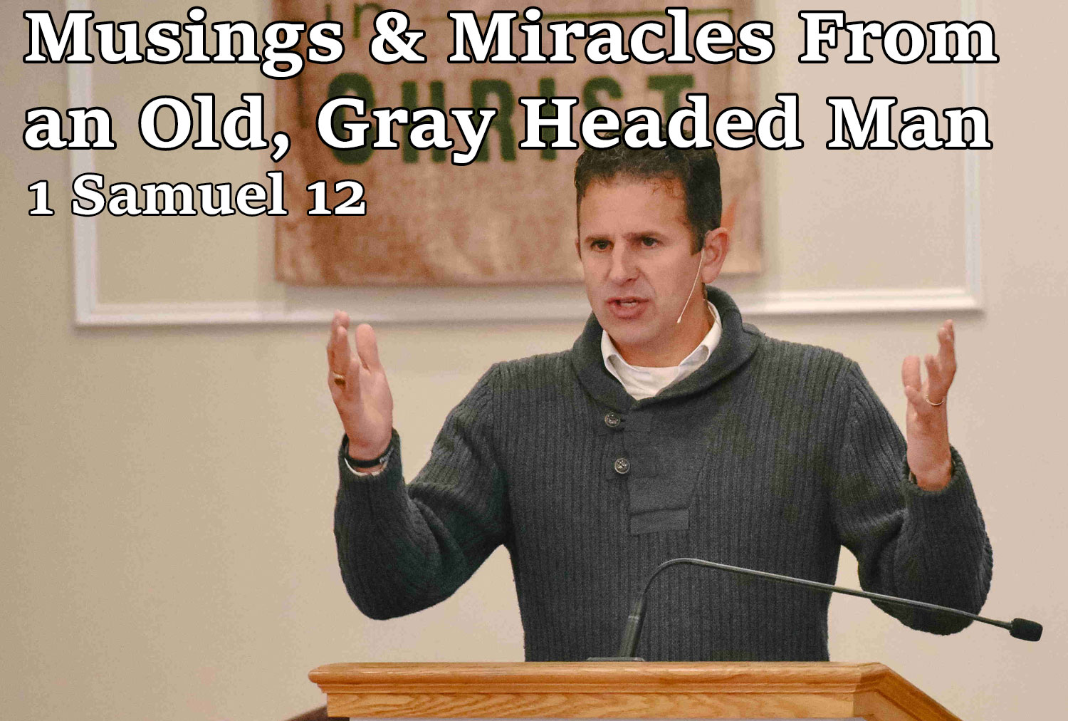 Musings & Miracles From an Old, Gray Headed Man, 1 Samuel 12 - Pastor Josh Miller