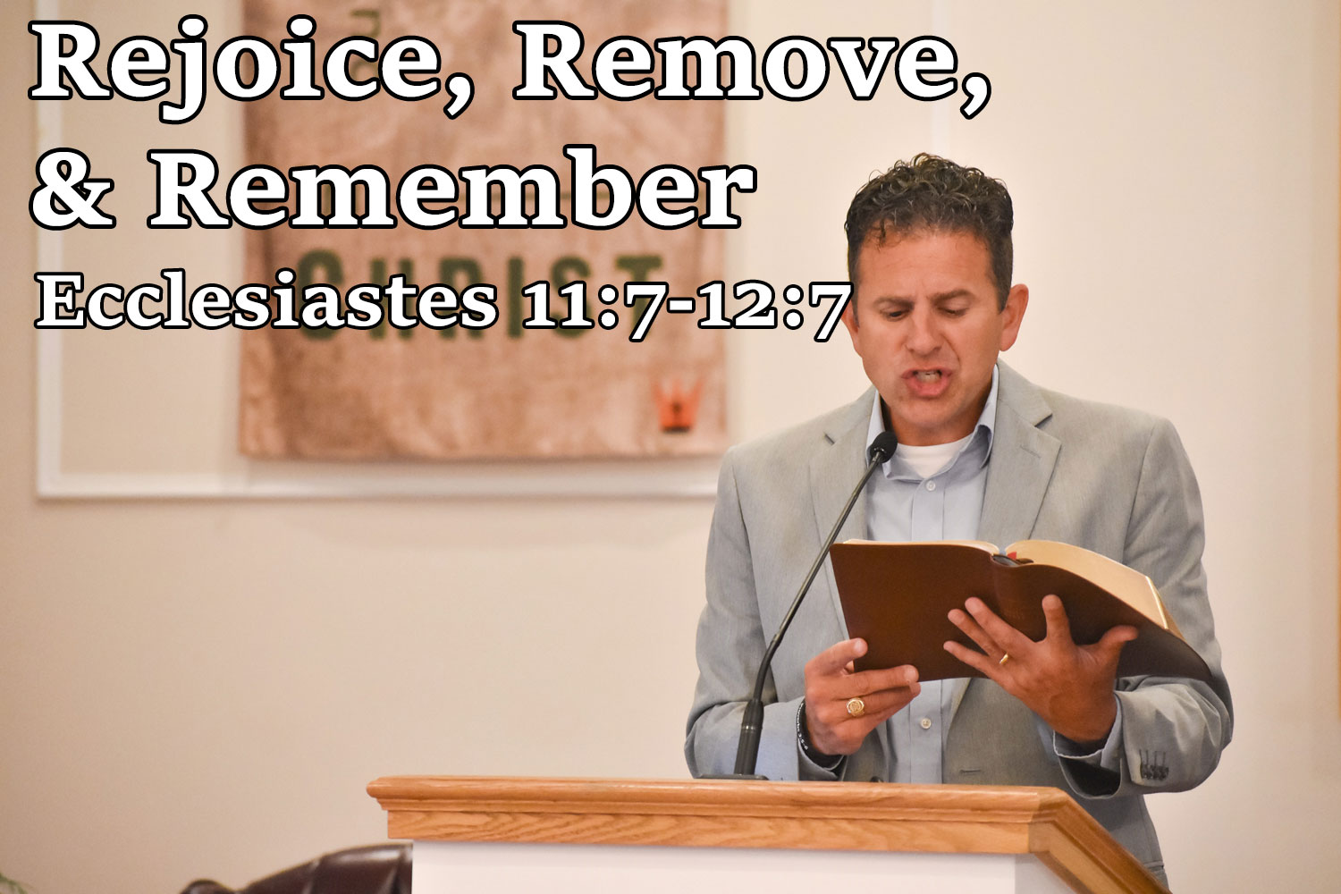 Rejoice, Remove, & Remember, Ecclesiastes 11:7-12:7 - Pastor Josh Miller