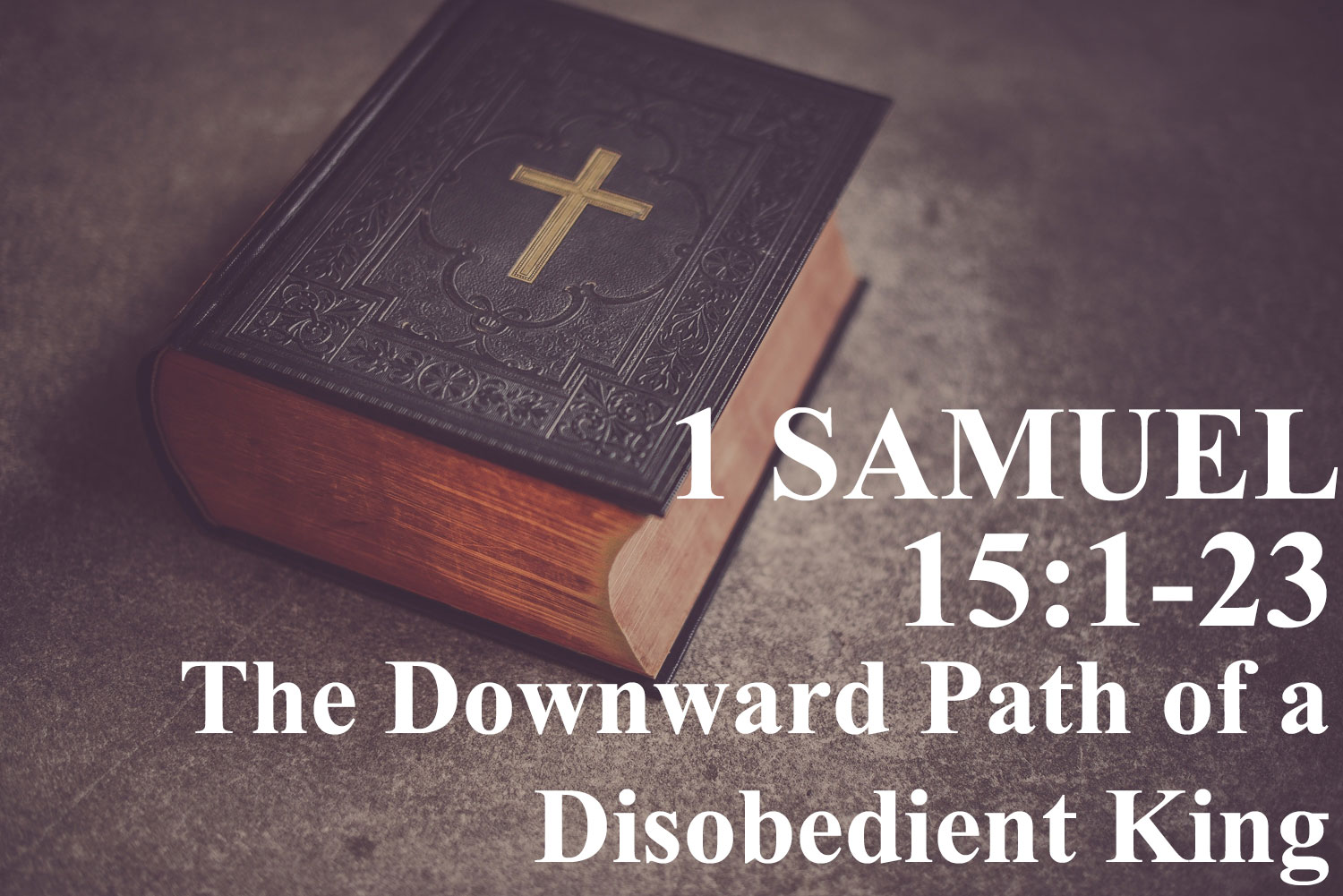 The Downward Path of a Disobedient King, 1 Samuel 15:1-23 - Pastor Josh Miller