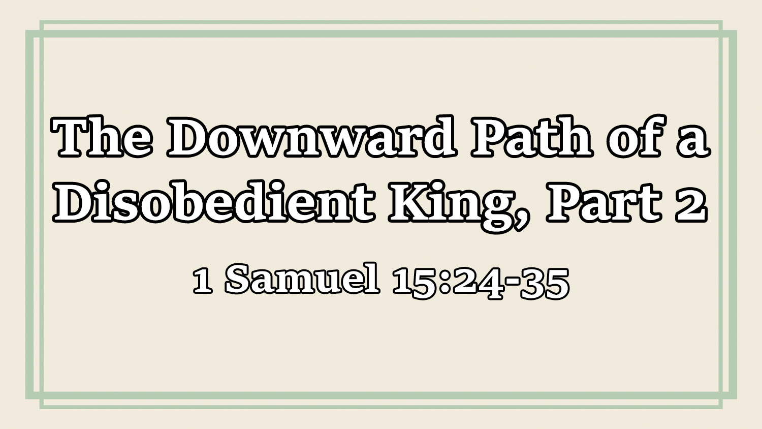 The Downward Path of a Disobedient King, Part 2, 1 Samuel 15:1-23 - Pastor Josh Miller