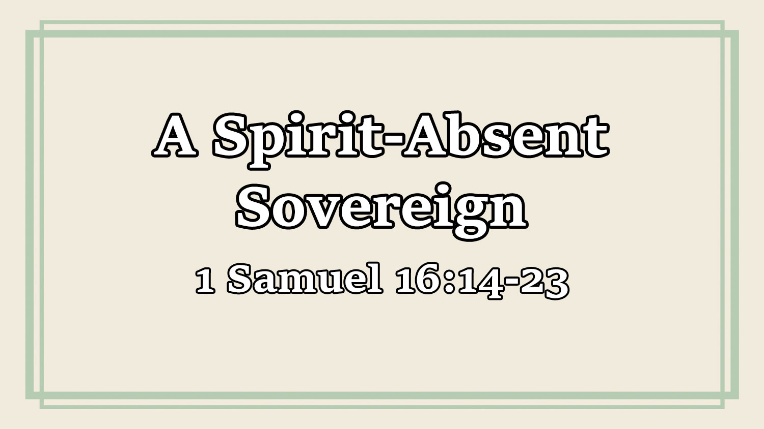 A Spirit-Absent Sovereign, 1 Samuel 16:14-23 - Pastor Josh Miller