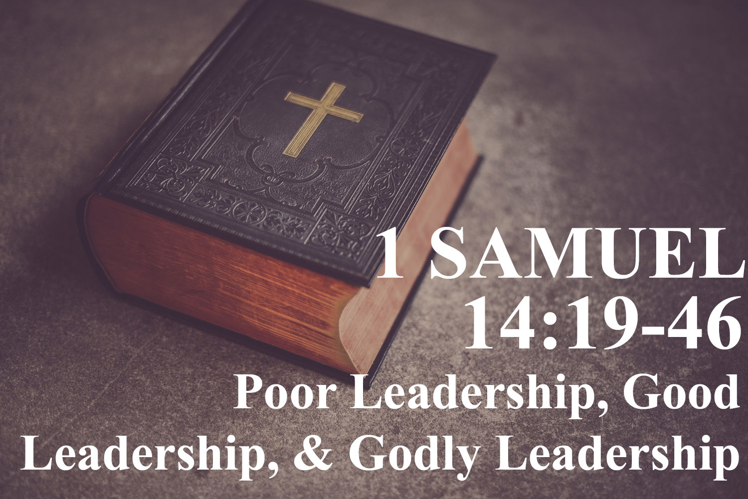 Poor Leadership, Good Leadership, & Godly Leadership, 1 Samuel 14:19-46 - Pastor Josh Miller