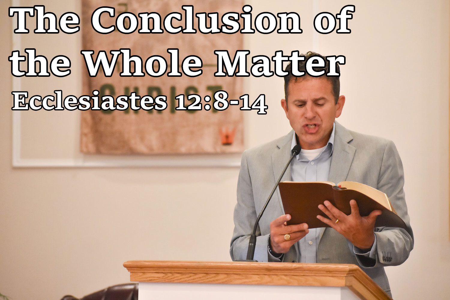 The Conclusion of the Whole Matter, Ecclesiastes 12:8-14 - Pastor Josh Miller