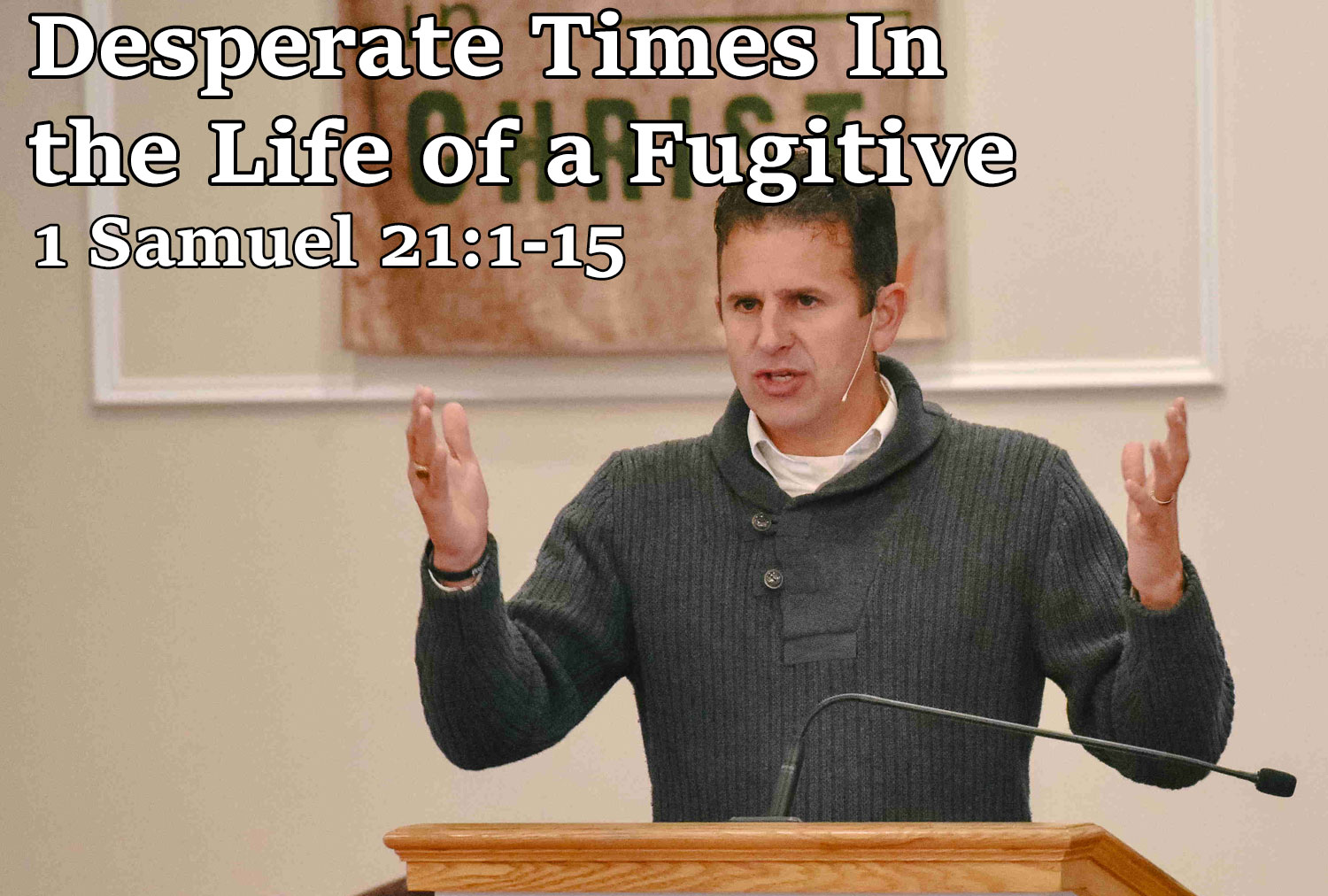 Desperate Times In the Life of a Fugitive, 1 Samuel 21:1-15 - Pastor Josh Miller