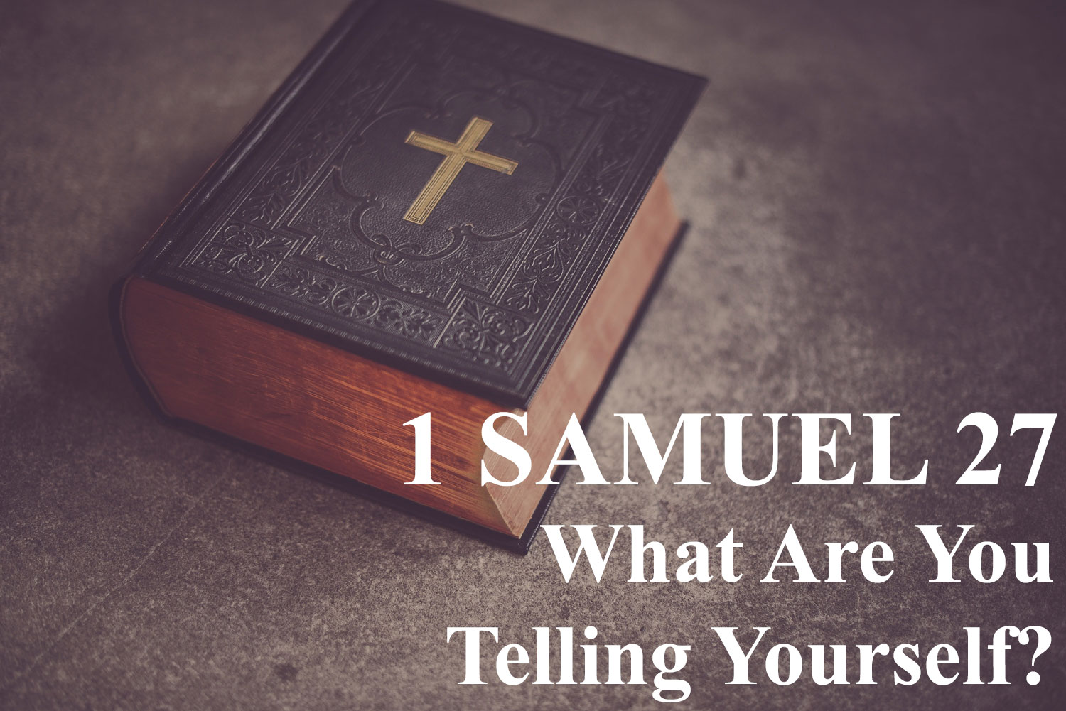 What Are You Telling Yourself? 1 Samuel 27 - Pastor Josh Miller
