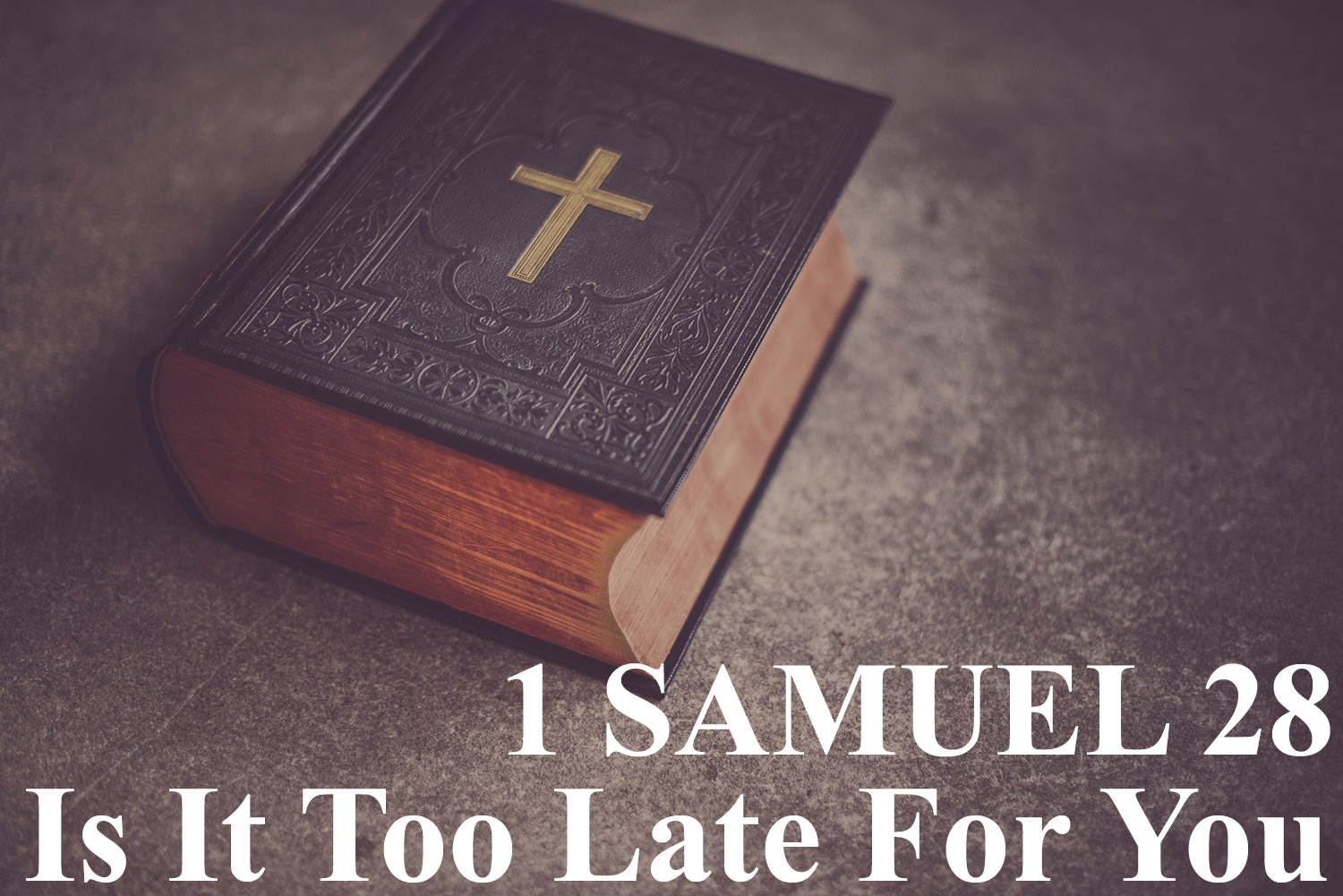 Is It Too Late For You? 1 Samuel 28 - Pastor Josh Miller