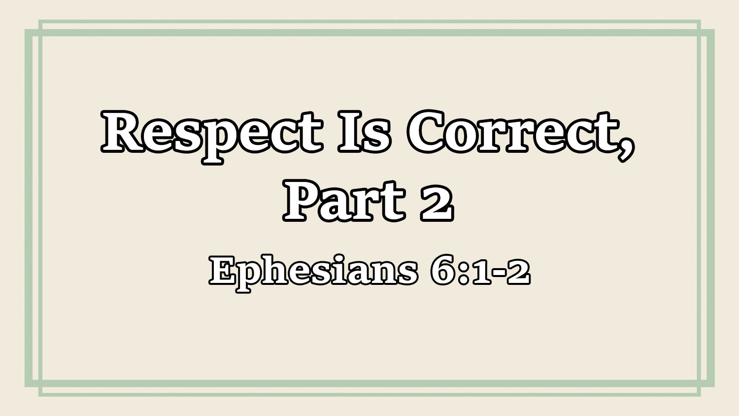 Respect Is Correct, Part 2, Ephesians 6:1-2 - Pastor Josh Miller