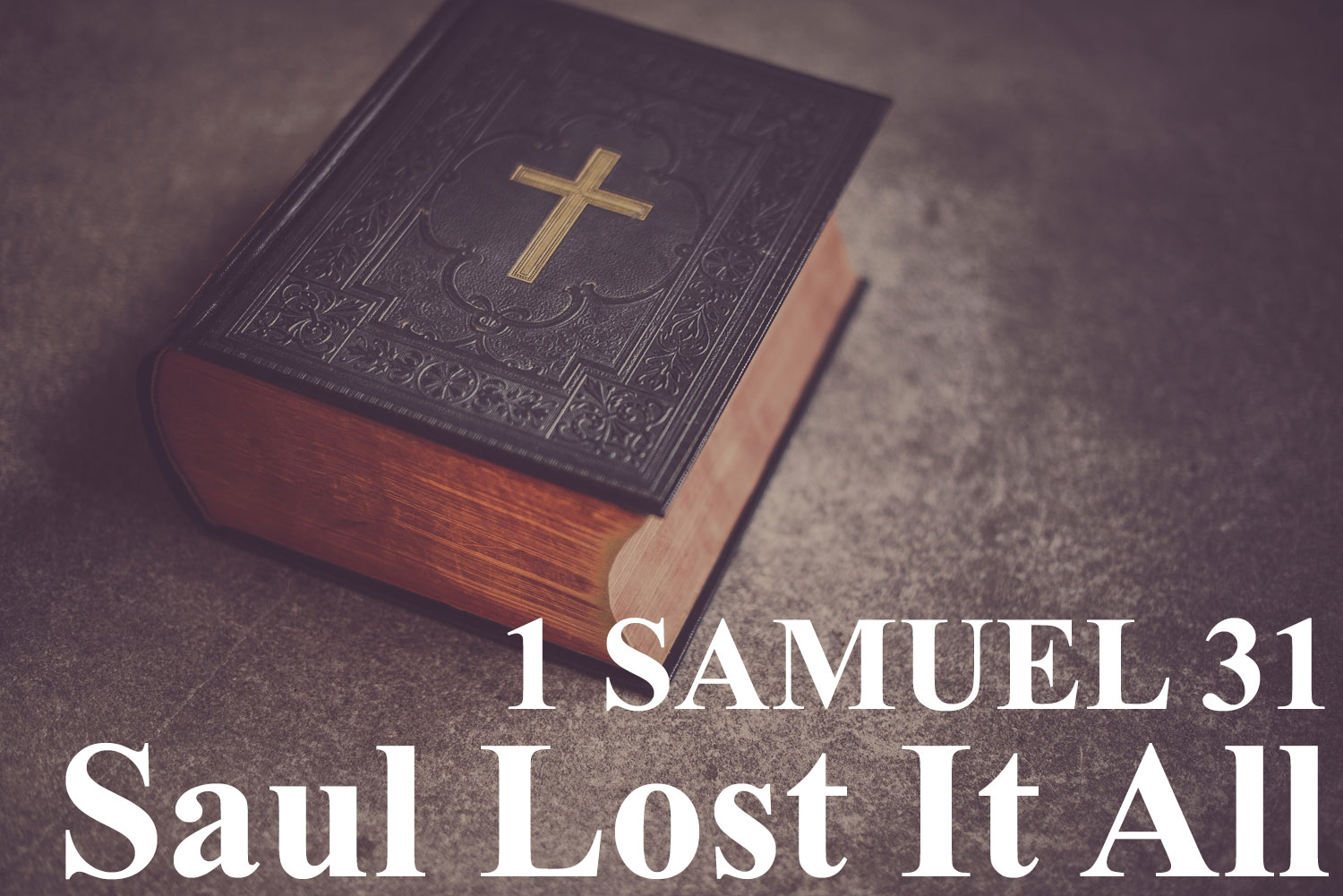 Saul Lost It All, 1 Samuel 31 - Pastor Josh Miller