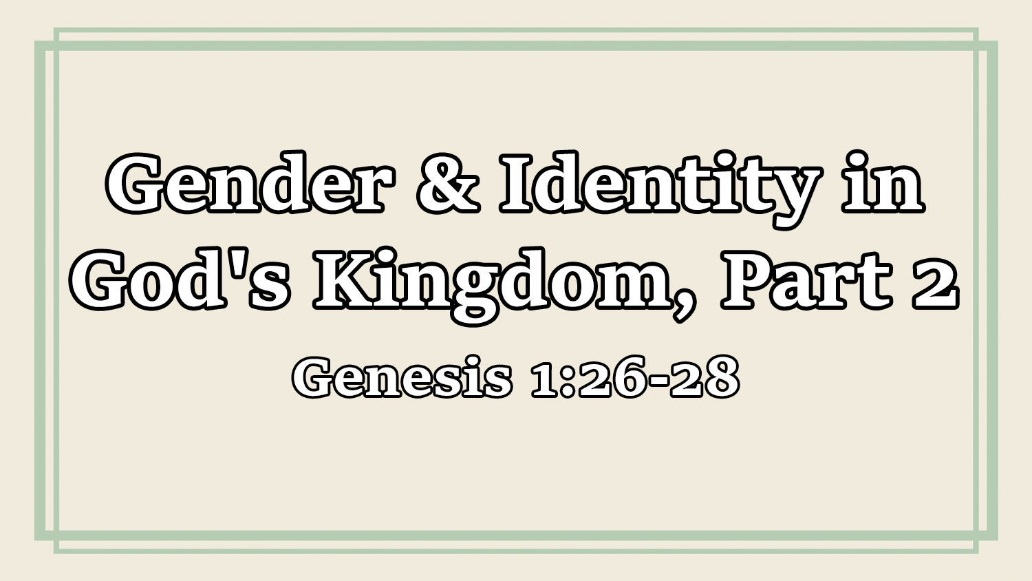 Gender & Identity in God's Kingdom, Part 2, Genesis 1:26-28 - Pastor Josh Miller