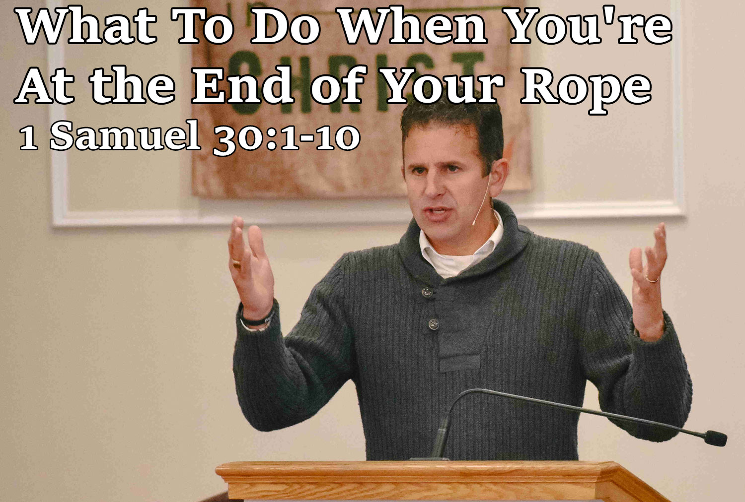 What To Do When You're At the End of Your Rope, 1 Samuel 30:1-10 - Pastor Josh Miller