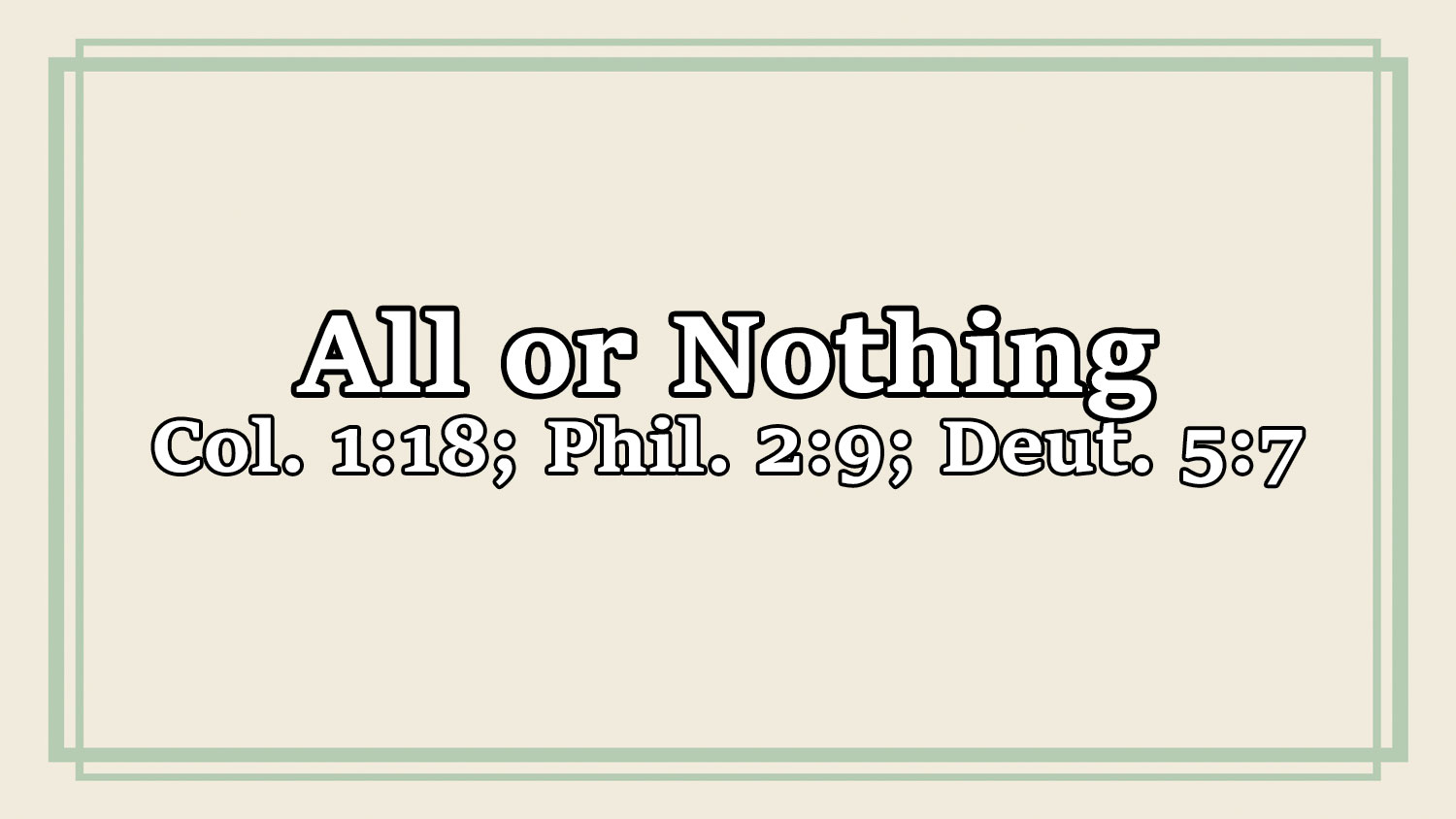 All or Nothing, Col. 1:18; Phil. 2:9; Deut. 5:7 - Brother Brian Evancho