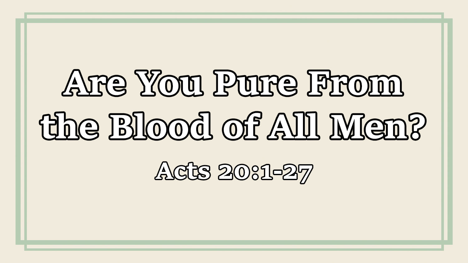 Are You Pure From the Blood of All Men? Acts 20:1-27 - Brother Steve Burton