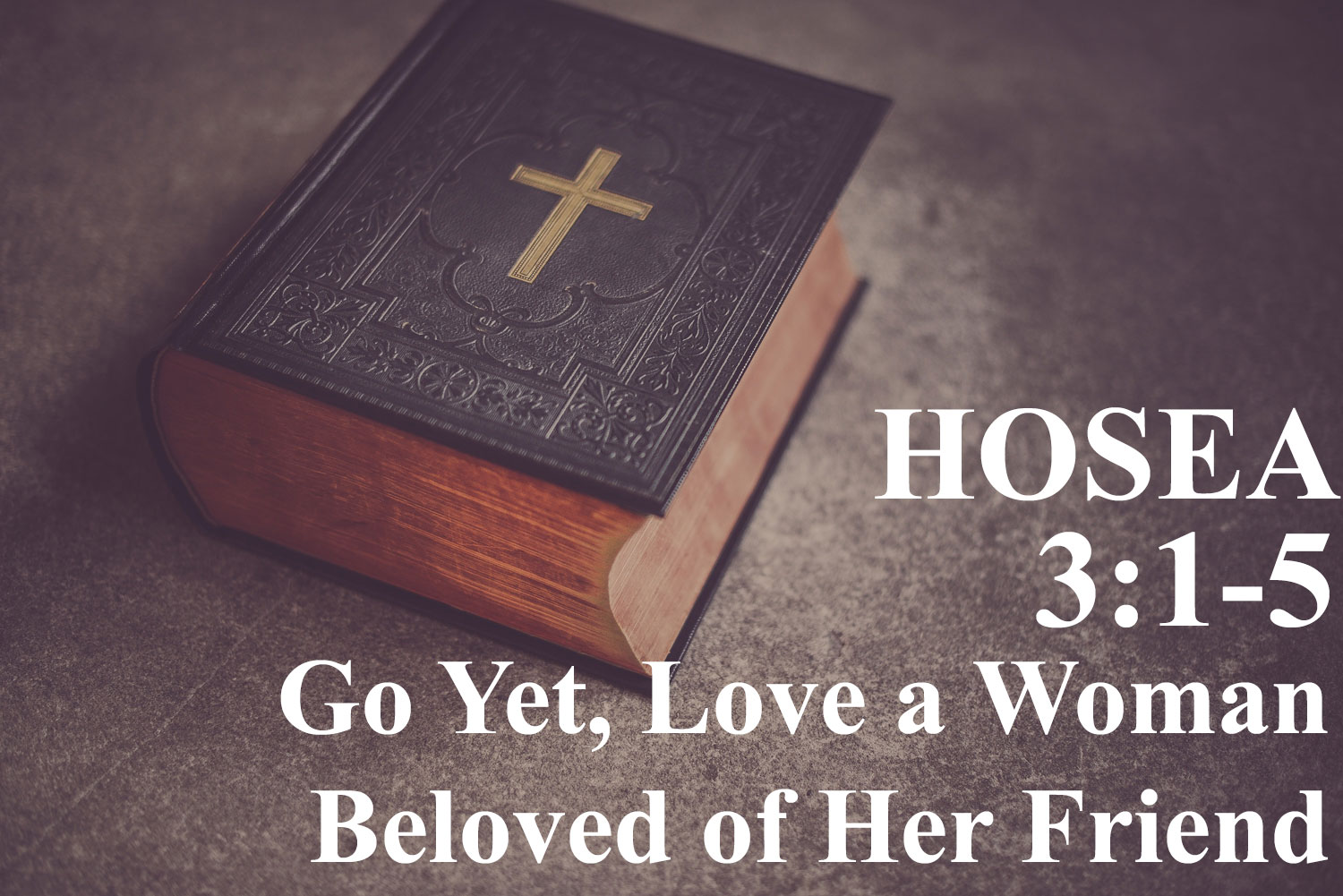 Go Yet, Love a Woman Beloved of Her Friend, Hosea 3:1-5 - Pastor Josh Miller