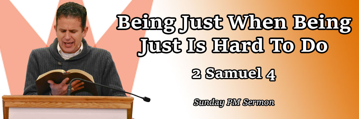 Being Just When Being Just Is Hard To Do, 2 Samuel 4 - Pastor Josh Miller