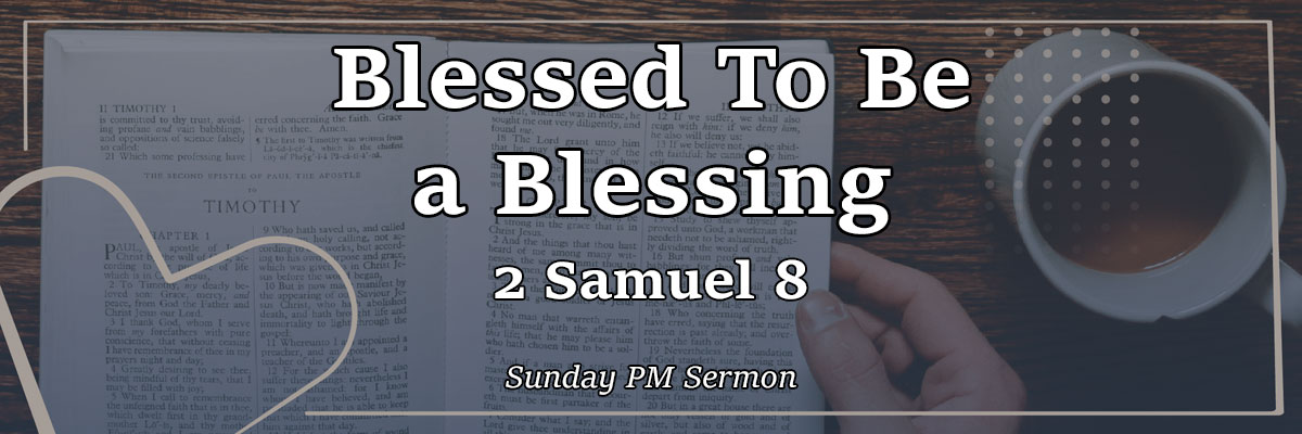 Blessed To Be a Blessing, 2 Samuel 8 - Pastor Josh Miller