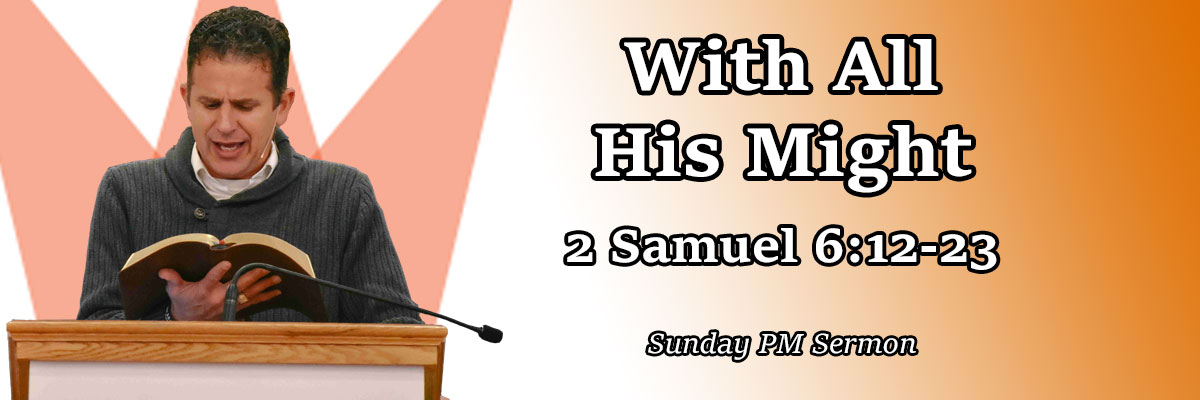 With All His Might, 2 Samuel 6:12-23 - Pastor Josh Miller