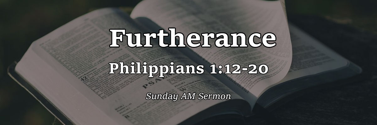 Furtherance, Philippians 1:12-20 - Pastor Josh Miller