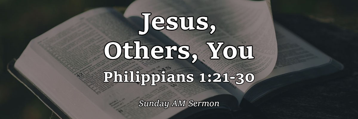 Jesus, Others, You, Philippians 1:21-30 - Pastor Josh Miller Jesus, Others, You, Philippians 1:21-30 - Pastor Josh Miller