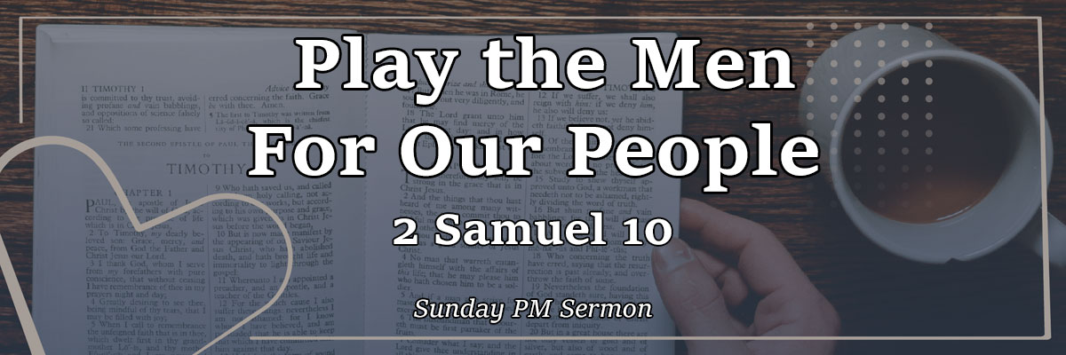Play the Men For Our People, 2 Samuel 10 - Pastor Josh Miller