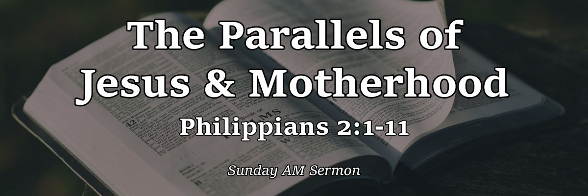 The Parallels of Jesus & Motherhood, Philippians 2:1-11 - Pastor Josh Miller
