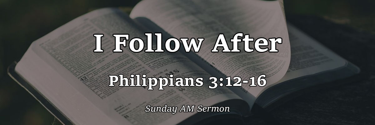 I Follow After, Philippians 3:12-16 - Pastor Josh Miller I Follow After, Philippians 3:12-16 - Pastor Josh Miller