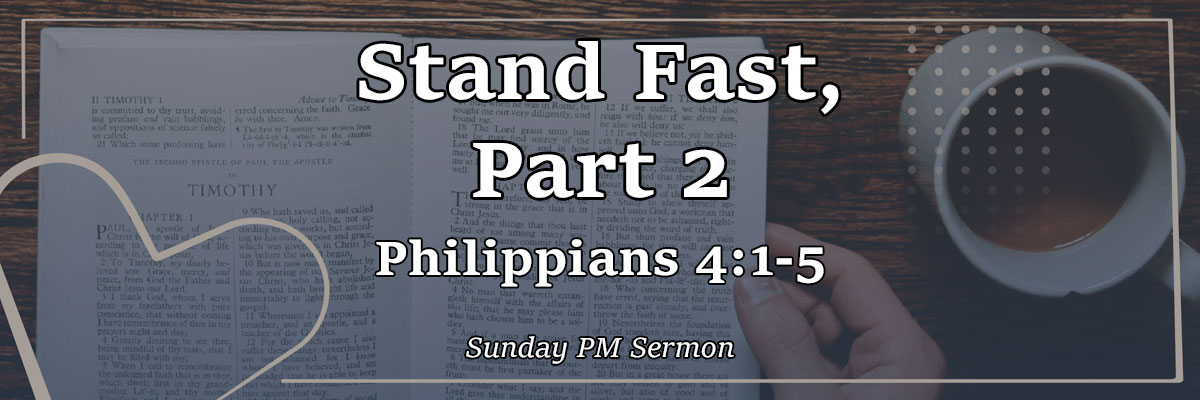 Stand Fast, Part 2, Philippians 4:1-5 - Pastor Josh Miller