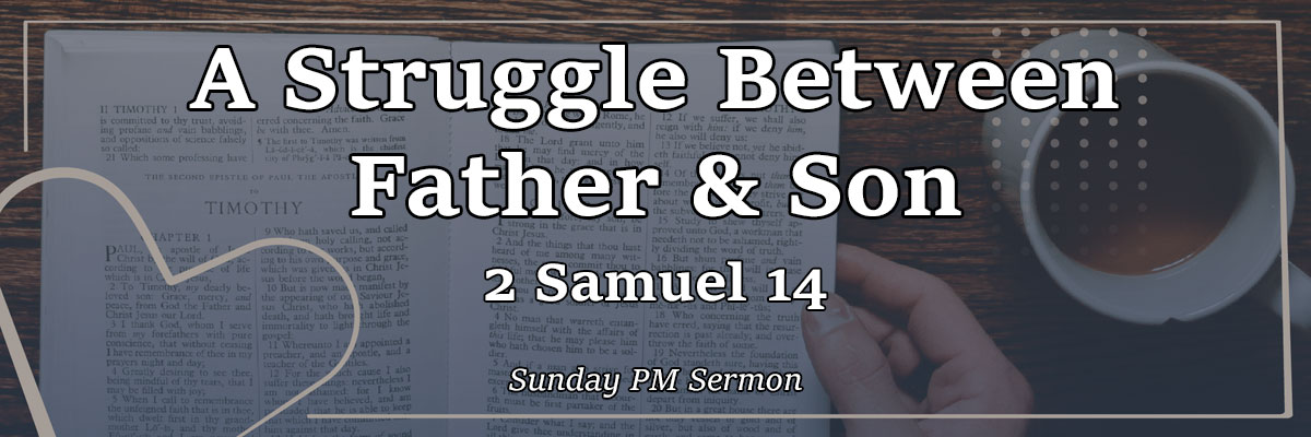 A Struggle Between Father & Son, 2 Samuel 14 - Pastor Josh Miller