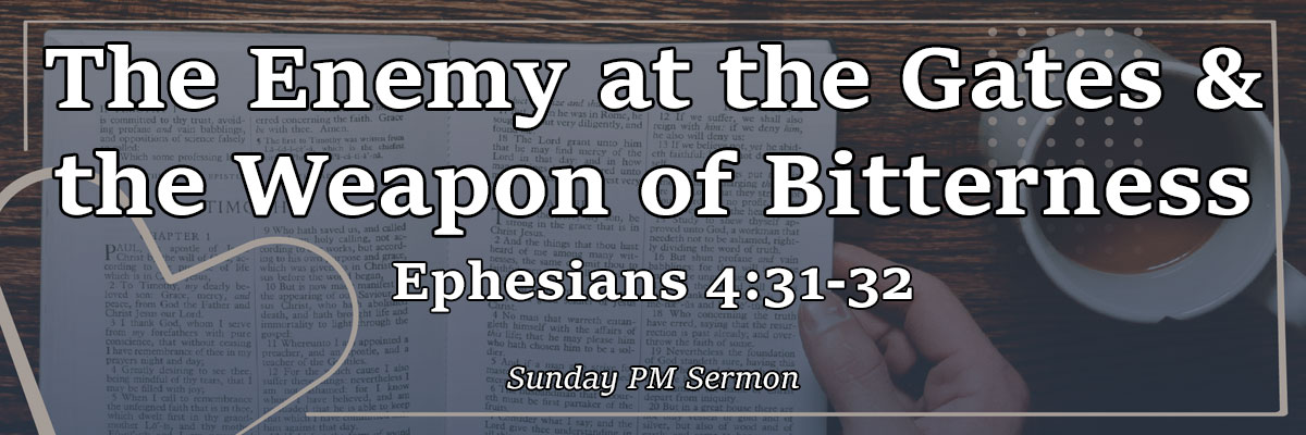 The Enemy at the Gates & the Weapon of Bitterness, Ephesians 4:31-32 - Pastor Josh Miller