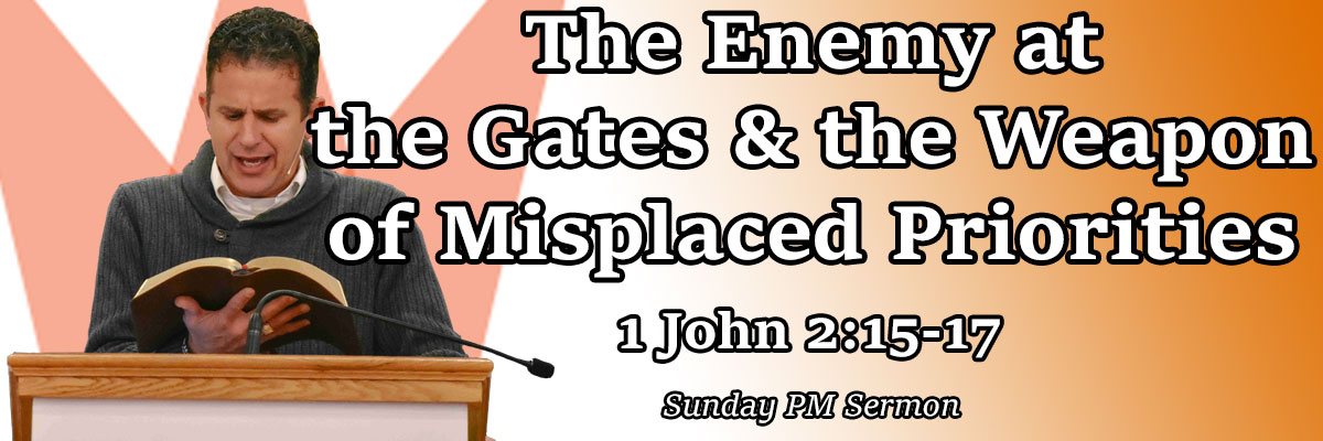 The Enemy at the Gates & the Weapon of Misplaced Priorities, 1 John 2:15-17 - Pastor Josh Miller