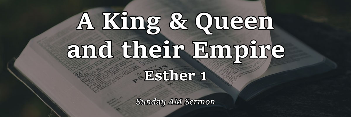 A King & Queen and their Empire, Esther 1 - Pastor Josh Miller A King & Queen and their Empire, Esther 1 - Pastor Josh Miller