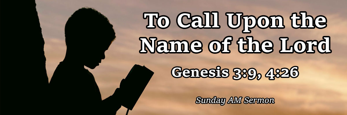 To Call Upon the Name of the Lord, Genesis 3:9, 4:26 - Brother Brian ...