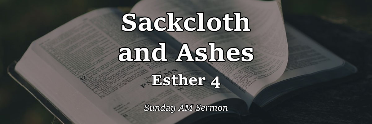 Sackcloth and Ashes, Esther 4 - Pastor Josh Miller