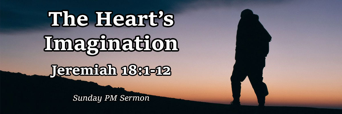 The Heart's Imagination, Jeremiah 18:1-12 - Brother Luke Adams