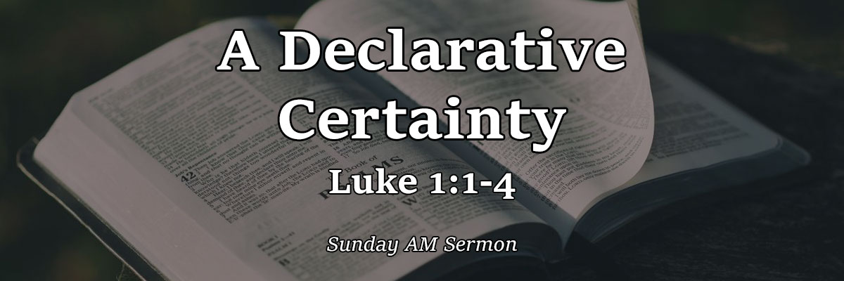 A Declarative Certainty, Luke 1:1-4 - Pastor Josh Miller