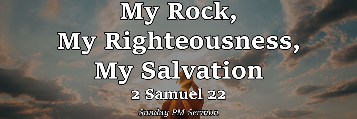 My Rock, My Righteousness, My Salvation, 2 Samuel 22 - Pastor Josh Miller