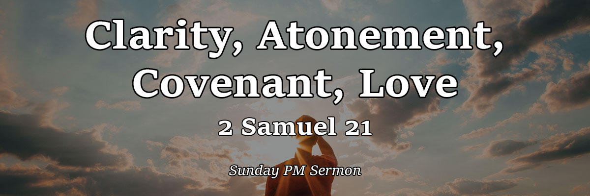 Clarity, Atonement, Covenant, Love, 2 Samuel 21 - Pastor Josh Miller2 Samuel 21
