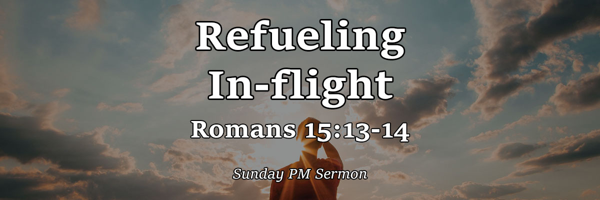 Refueling In-flight, Romans 15:13-14 - Pastor Josh Miller
