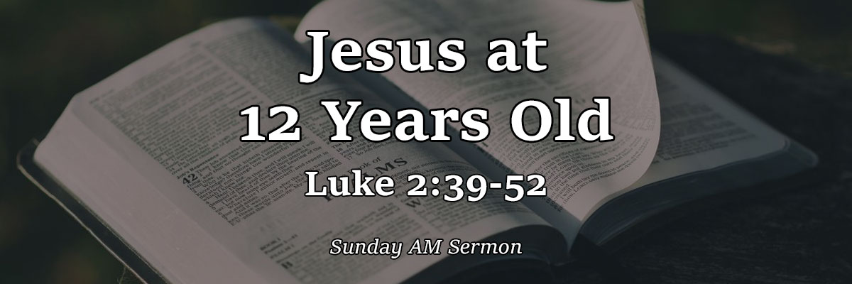Jesus at 12 Years Old, Luke 2:39-52 - Pastor Josh Miller