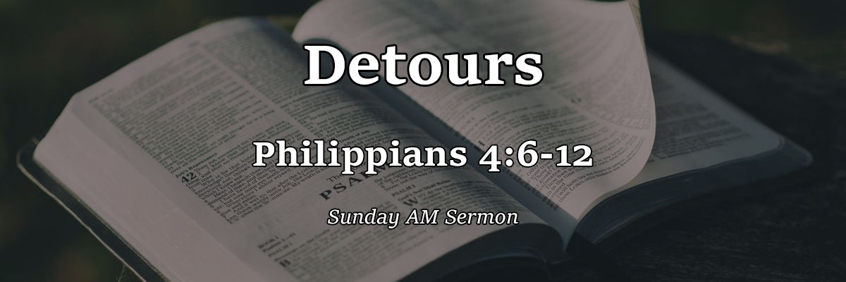Detours, Philippians 4:6-12 - Pastor Josh Miller