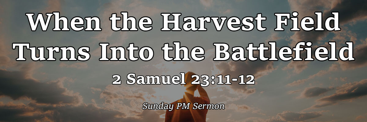 When the Harvest Field Turns Into the Battlefield, 2 Samuel 23:11-12 - Brother Scot Pahlman