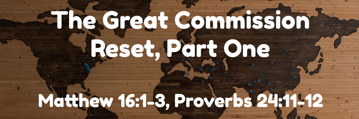 The Great Commission Reset Part One, Matthew 16:1-3, Proverbs 24:11-12 - Missionary Paul Cowley
